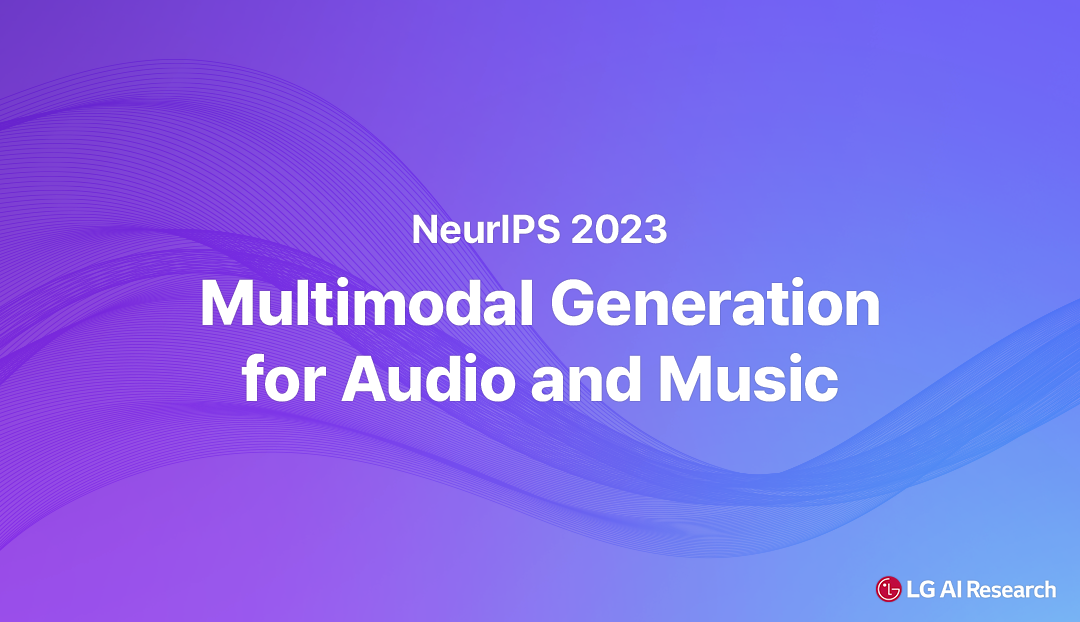 [NeurIPS 2023] Multimodal Generation For Audio And Music - LG AI ...